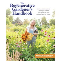 Briana S Bosch Regenerative Gardener's Handbook: Essential Techniques for Growing a Garden That Sustains Itself and Leaves the Land Hea...