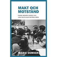 Marie Demker Makt och motstånd. Pierre Mendès France och 1900-talets auktoritära idéer (inbunden)