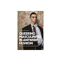 Bloomsbury Publishing PLC Queering Masculinities in Antwerp Fashion (inbunden, eng)