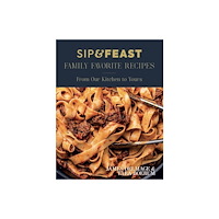 Greenleaf Book Group LLC Sip & Feast: Family Favorite Recipes (inbunden, eng)