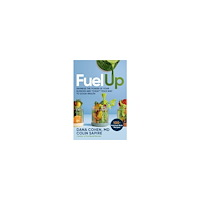 Colin Sapire Fuel Up: 100+ Nutrient-Rich Recipes that Will Help You Harness the Power of Your Blender and "Cheat" Your Way to Good He...