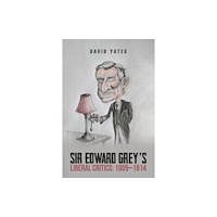 Austin Macauley Publishers Sir Edward Grey’s Liberal Critics: 1905–1914 (häftad, eng)