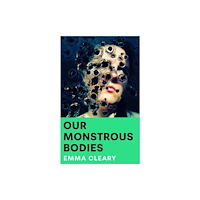 Emma Cleary Our Monstrous Bodies (häftad, eng)