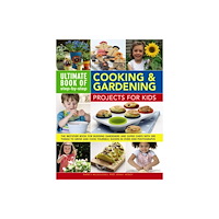 Anness publishing Ultimate Book of Step By Step Cooking & Gardening Projects for Kids (häftad, eng)