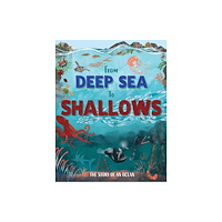 Hachette Children's Group From Deep Sea to Shallows: The Story of Oceans (inbunden, eng)