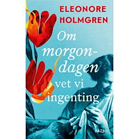 Eleonore Holmgren Om morgondagen vet vi ingenting (inbunden)