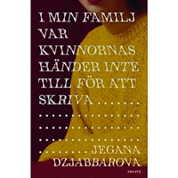Jegana Dzjabbarova I min familj var kvinnors händer inte till för att skriva (inbunden)
