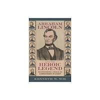 Louisiana State University Press Abraham Lincoln and the Heroic Legend (inbunden, eng)