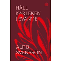 Alf B Svensson Håll kärleken levande (inbunden)