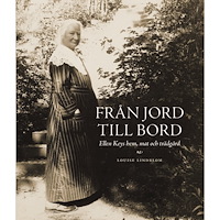 Louise Lindblom Från jord till bord : Ellen Keys hem, mat och trädgård (bok, danskt band)