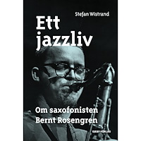 Stefan Wistrand Ett jazzliv : om saxofonisten Bernt Rosengren (inbunden)