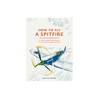 Quarto Publishing Plc How To Fly A Spitfire (inbunden, eng)