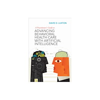 American Psychological Association A Practitioner's Guide to Advancing Behavioral Health Care with Artificial Intelligence (häftad, eng)