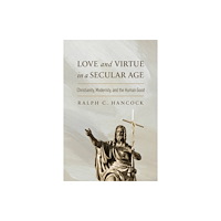 University of notre dame press Love and Virtue in a Secular Age (häftad, eng)