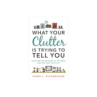 Kerri Richardson What your clutter is trying to tell you - uncover the message in the mess a (häftad, eng)