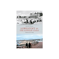 Amberley Publishing Lowestoft & the Suffolk Coast Through Time (häftad, eng)