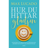 Max Lucado Hur du hittar glädjen : livsglädje i en värld fylld av besvikelser, missmod och ouppfyllda förväntningar (häftad)