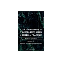 Bloomsbury Publishing PLC A Practical Guidebook to Trauma-Informed Archival Practice (häftad, eng)