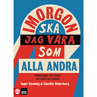 Inger Gynning I morgon ska jag vara som alla andra : funderingar och fakta om adhd och autism (inbunden)