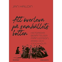 Jan Halldin Att överleva på samhällets botten : historiska berättelser från London, Paris och Stockholm (bok, danskt band)