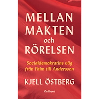 Kjell Östberg Mellan makten och rörelsen : socialdemokratins väg från Palm till Andersson (inbunden)