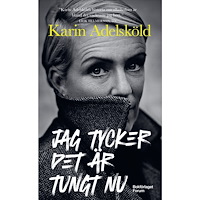 Karin Adelsköld Jag tycker det är tungt nu (pocket)
