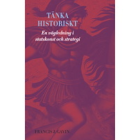 Francis J. Gavin Tänka historiskt : en vägledning i statskonst och strategi (inbunden)