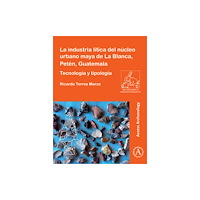 Archaeopress La industria litica del nucleo urbano maya de La Blanca, Peten, Guatemala (häftad, spa)