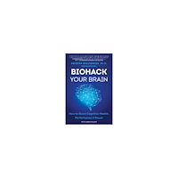 Kristen Willeumier Biohack Your Brain: How to Boost Cognitive Health, Performance & Power (häftad, eng)