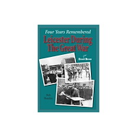 DB Publishing Four Years Remembered  -  Leicester in the Great War (häftad, eng)