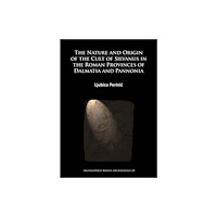 Archaeopress The Nature and Origin of the Cult of Silvanus in the Roman Provinces of Dalmatia and Pannonia (häftad, eng)
