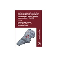 Archaeopress L’arte rupestre nella penisola e nelle isole italiane: rapporti tra rocce incise e dipinte, simboli, aree montane e viab...