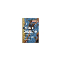 Virginia Postrel The Fabric of Civilization: How Textiles Made the World (häftad, eng)