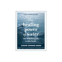 Quarto Publishing Plc The Healing Power of Water (inbunden, eng)