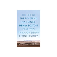 Troubador Publishing The Life of the Reverend Nathaniel Henry Boston (1854–1917) Through Sierra Leone History (häftad, eng)