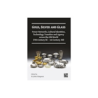 Archaeopress Gold, Silver and Glass: Power Networks, Cultural Identities, Technology Transfers and Agency across the Old World (7th C...