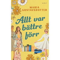 Maria Gustavsdotter Allt var bättre förr (inbunden)