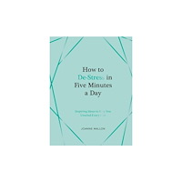 Joanne Mallon How to De-Stress in Five Minutes a Day: Inspiring Ideas to Help You Unwind Every Day (inbunden, eng)