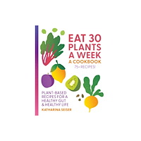 Quarto Publishing Group USA Inc Eat 30 Plants a Week: A Cookbook (inbunden, eng)