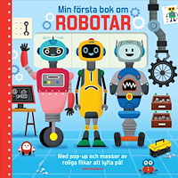 Rabén & Sjögren Min första bok om robotar : Med pop-up och massor av roliga flikar att lyfta på! (bok, board book)