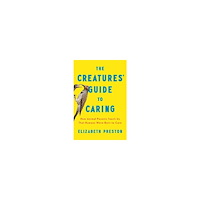 Elizabeth Preston The Creatures' Guide to Caring (inbunden, eng)