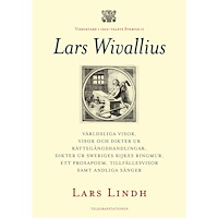 Lars Lindh Lars Wivallius : världsliga visor, visor och dikter ur rättegångshandlingar, dikter ur Sweriges rijkes ringmur, ett pros...