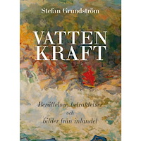 Stefan Grundström Vattenkraft : berättelser, betraktelser och bilder från inlandet (bok, storpocket)