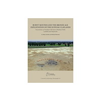 Cotswold Archaeology Burnt Mounds and the Bronze Age Exploitation of the Suffolk Claylands (häftad, eng)