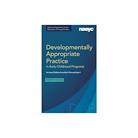 National Association for the Education of Young Ch Developmentally Appropriate Practice in Early Childhood Programs Serving Children from Birth Through Age 8, Fourth Editi...
