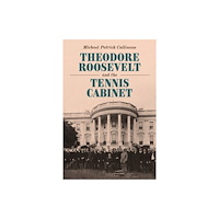 Potomac Books Inc Theodore Roosevelt and the Tennis Cabinet (inbunden, eng)