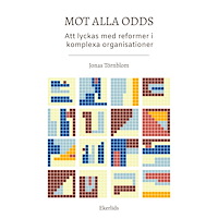 Jonas Törnblom Mot alla odds- att lyckas med reformer i komplexa organisationer (bok, kartonnage)