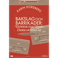 Karin Nordberg Bakslag och barrikader : kvinnor och radio under 100 år - om kvinnoprogrammens historia (bok, danskt band)