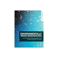 IWA Publishing Environmentally Friendly (Bio)Technologies for the Removal of Emerging Organic and Inorganic Pollutants from Water (häft...