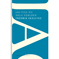 Fredrik Ekelund Jag vill ha hela världen (häftad)
